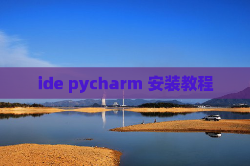 ide pycharm 安装教程 ide pycharm 安装教程